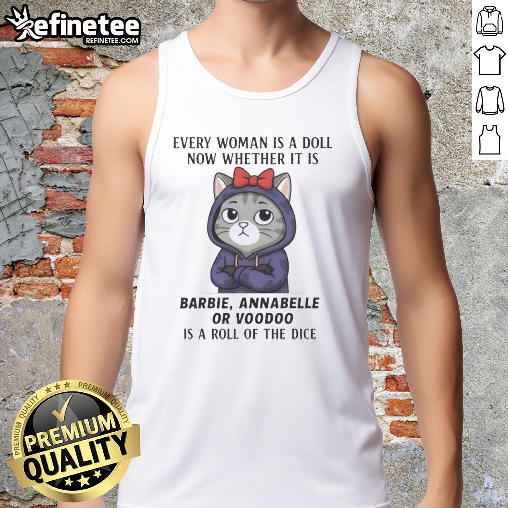 awesome-cat-every-woman-is-a-doll-now-whether-it-is-barbie-annabelle-or-voodoo-is-a-roll-of-the-dice-tank-top Awesome cat tank top featuring dolls like Barbie, Annabelle, and Voodoo, perfect for unique fashion lovers.