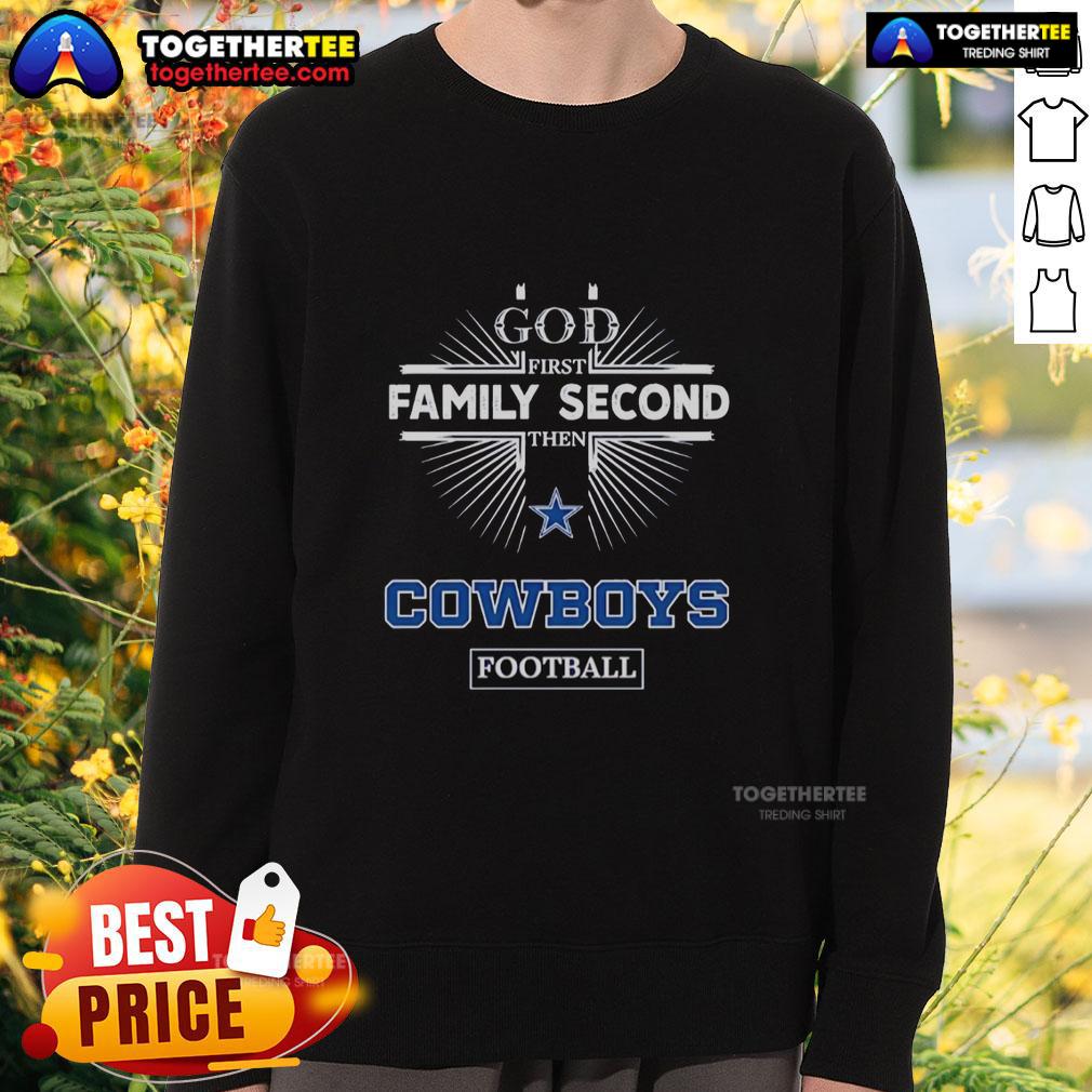 Awesome Dallas Cowboys God First Family Second Then Cowboys Football Sweatshirt Awesome Dallas Cowboys sweatshirt with 'God First, Family Second, Then Cowboys Football' design, perfect for fans.