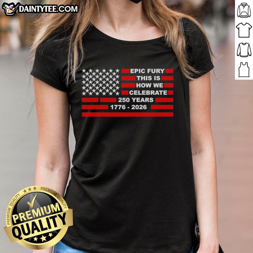 awesome-epic-fury-this-is-how-we-celebrate-250-years-ladies-tee Awesome Epic Fury This Is How We Celebrate 250 Years T-Shirt - Image 3
