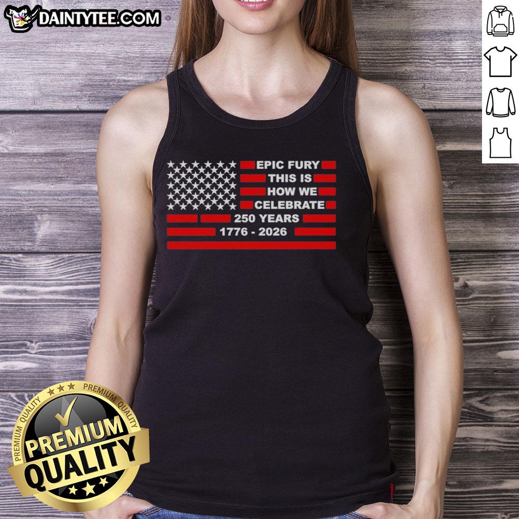 awesome-epic-fury-this-is-how-we-celebrate-250-years-tank-top Awesome Epic Fury This Is How We Celebrate 250 Years T-Shirt - Image 4