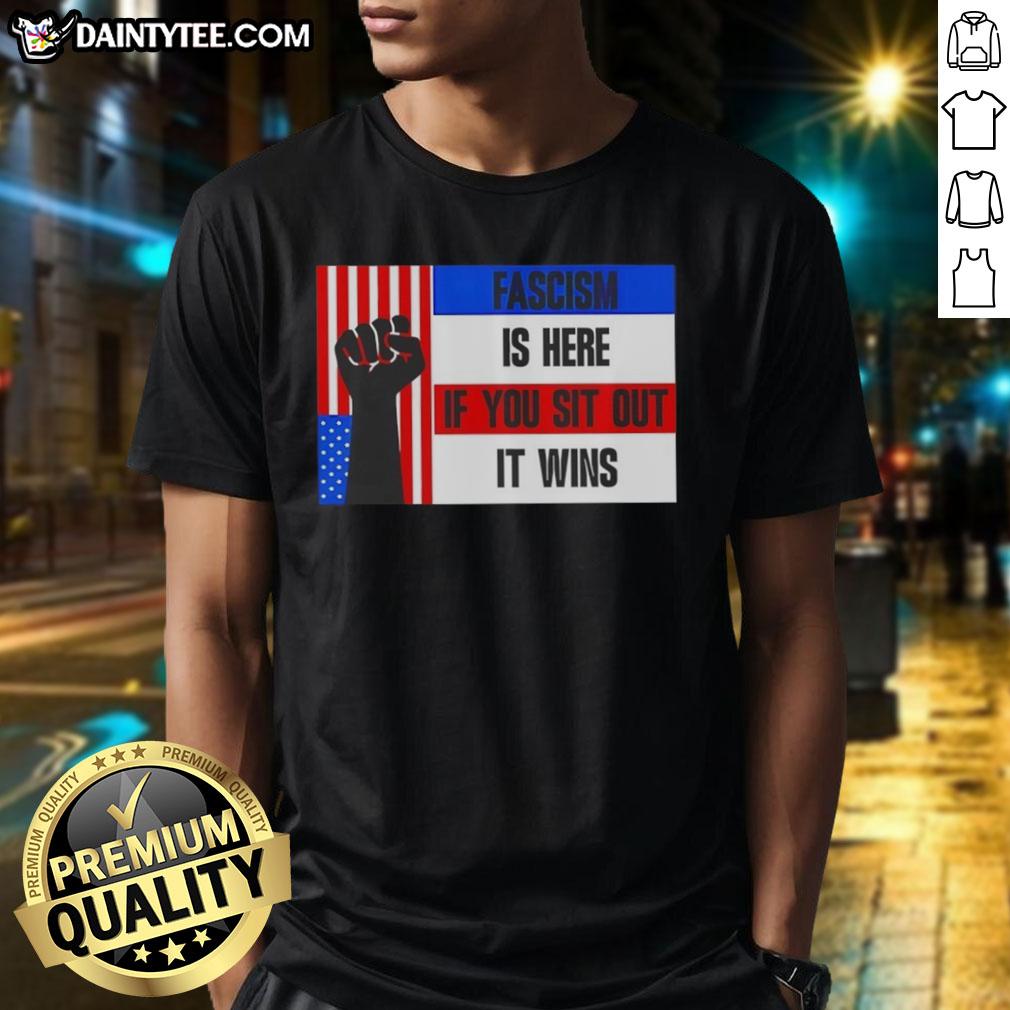 awesome-fascism-is-here-if-you-sit-out-it-wins-t-shirt Awesome Fascism Is Here If You Sit Out It Wins T-Shirt featuring bold text design on a stylish black tee.