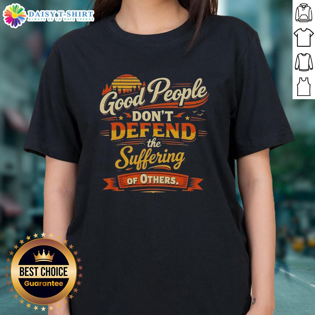 Awesome Good People Don'T Defend The Suffering Of Others Vintage Ladies Tee Vintage ladies tee featuring the quote 'Good people dont defend the suffering of others' in stylish design.