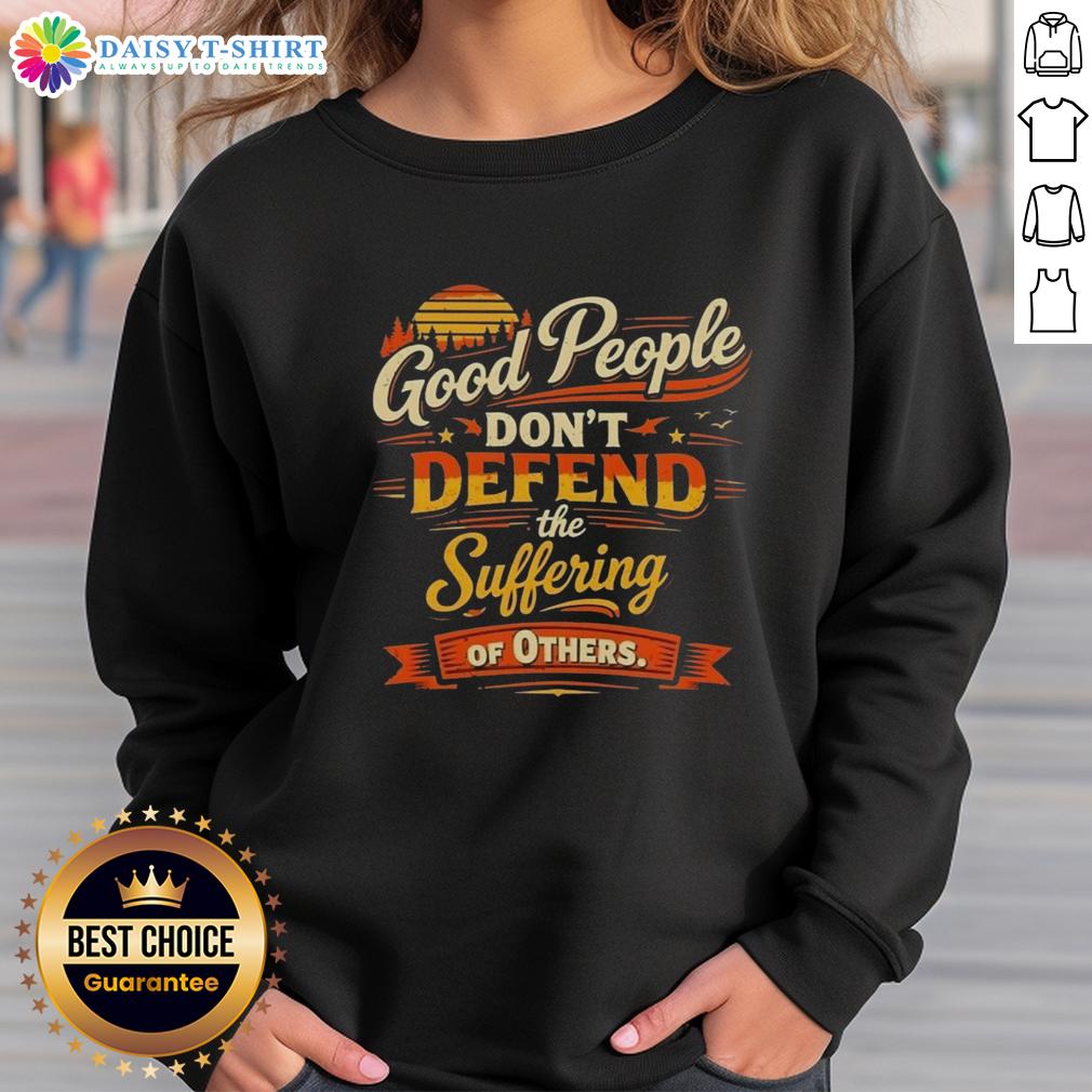 Awesome Good People Don'T Defend The Suffering Of Others Vintage Sweatshirt Alt Text: Vintage sweatshirt featuring the quote Good People Dont Defend The Suffering Of Others in stylish typography.