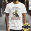 Awesome Grinch t-shirt with 'I Don't Have A Bucket List But My Fuck It List Is About A Mile Long' design.