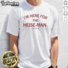 Awesome Here For The Heise-Man T-Shirt featuring bold graphics and vibrant colors, perfect for fans of the Heise-Man.