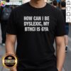 Awesome 'How Can I Be Dyslexic' T-Shirt with creative design, perfect for raising awareness about dyslexia.