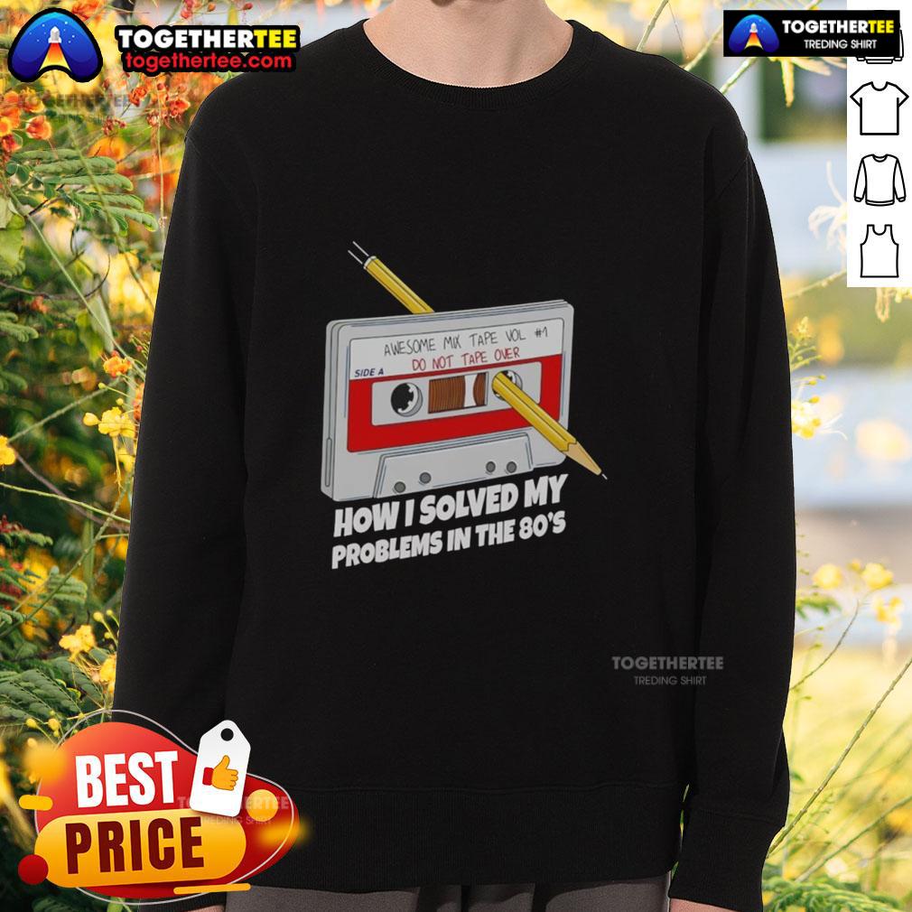 Awesome How I Solved My Problems In The 80'S Sweatshirt