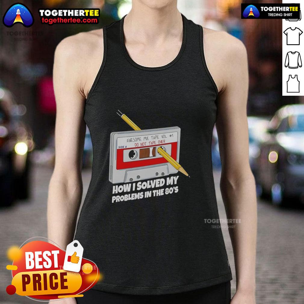 Awesome How I Solved My Problems In The 80'S Tank Top Awesome How I Solved My Problems In The 80s tank top featuring retro design and vibrant colors, perfect for vintage style lovers.
