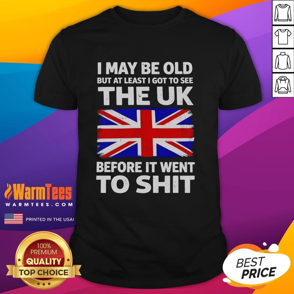 awesome-i-may-be-old-but-at-least-i-got-to-see-the-uk-before-it-went-to-shit-t-shirt Awesome I May Be Old But At Least I Got To See The UK Before It Went To Shit T-Shirt design featuring bold text.