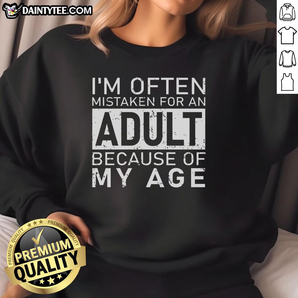 awesome-im-often-mistaken-for-an-adult-because-of-my-age-sweatshirt Awesome sweatshirt reading 'I'm Often Mistaken For An Adult Because Of My Age' featuring a stylish design and comfy fit.