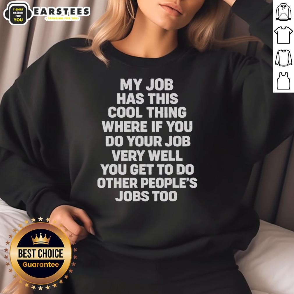 awesome-my-job-has-cool-thing-where-if-you-do-your-job-very-well-you-do-other-peoples-jobs-too-sweatshirt Awesome sweatshirt featuring a fun quote about doing your job well and taking on others' tasks, perfect for work motivation.