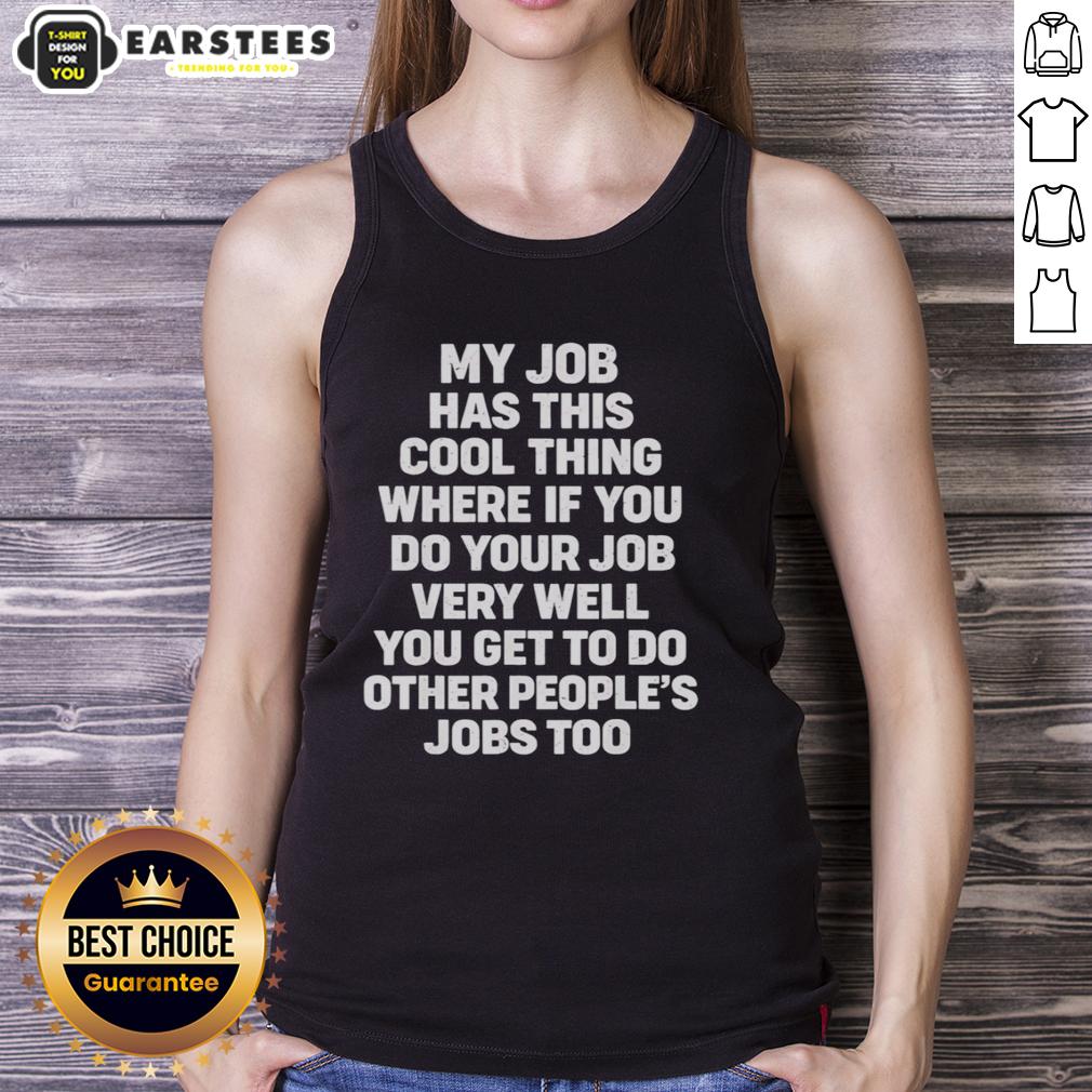 awesome-my-job-has-cool-thing-where-if-you-do-your-job-very-well-you-do-other-peoples-jobs-too-tank-top Awesome tank top design featuring a humorous phrase about job responsibilities and teamwork.