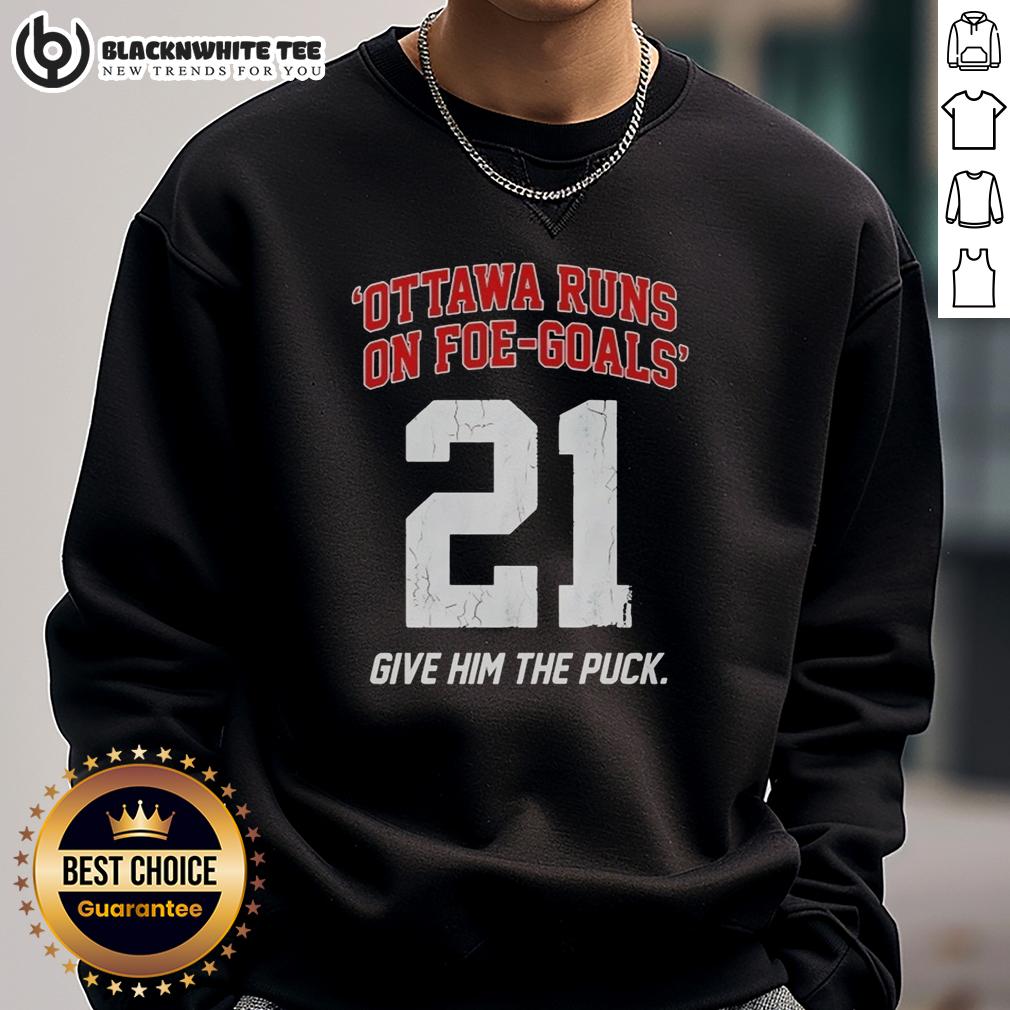 Awesome Ottawa Runs On Foe Goals 21 Give Him The Puck Sweatshirt Awesome Ottawa Runs On Foe Goals 21 Give Him The Puck Sweatshirt featuring a bold graphic design for hockey fans.