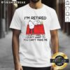 Alt Text: Awesome Snoopy Woodstock T-Shirt with 'I'M Retired I Don'T Have To I Don'T Want To You Can'T Make Me' quote