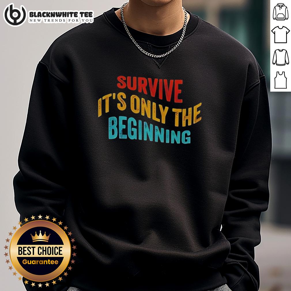 Awesome Survive It'S Only The Beginning Sweatshirt