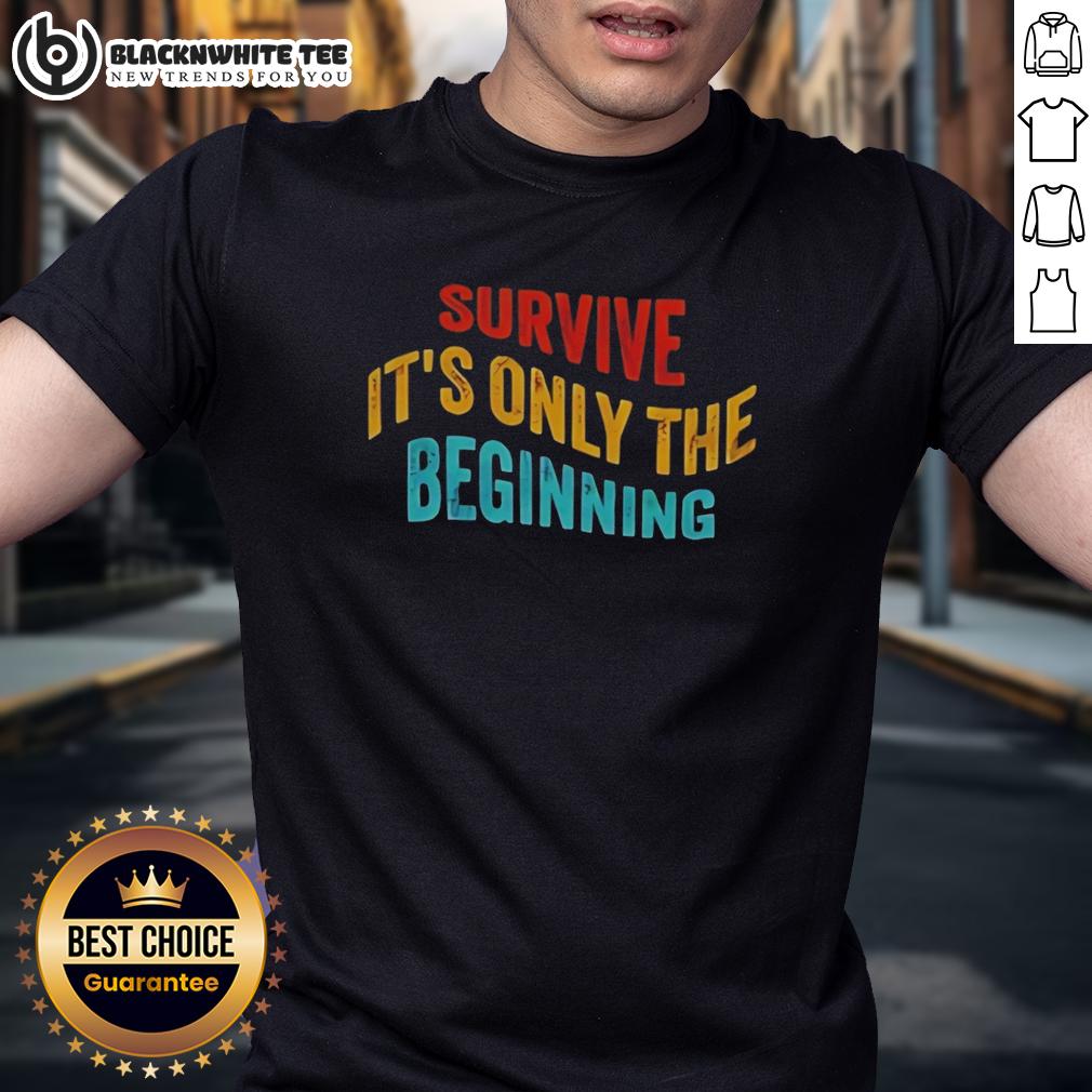 Awesome Survive It'S Only The Beginning T Shirt Alt Text: Awesome Survive It's Only The Beginning T-Shirt featuring bold text design for motivational wear.