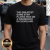 Awesome T-shirt featuring 'The Greatest Game Ever Played Was On A Wednesday In Cleveland' design, perfect for sports fans.