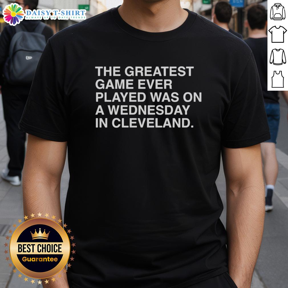 Awesome The Greatest Game Ever Played Was On A Wednesday In Cleveland T Shirt Awesome T-shirt featuring 'The Greatest Game Ever Played Was On A Wednesday In Cleveland' design, perfect for sports fans.