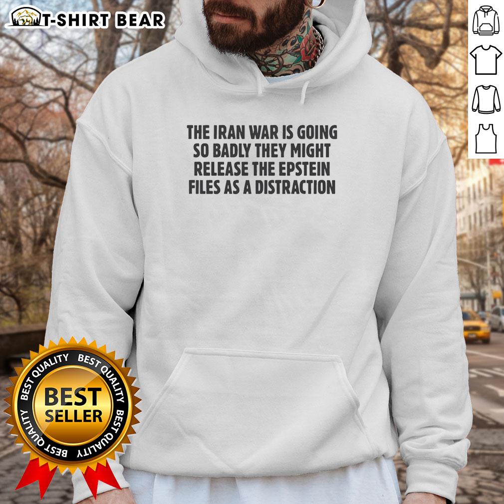 Awesome The Iran War Is Going So Badly They Might Release The Epstein Files As A Distraction Text Hoodie Awesome Iran War hoodie featuring bold text about distraction tactics and the Epstein files, blending humor with current events.