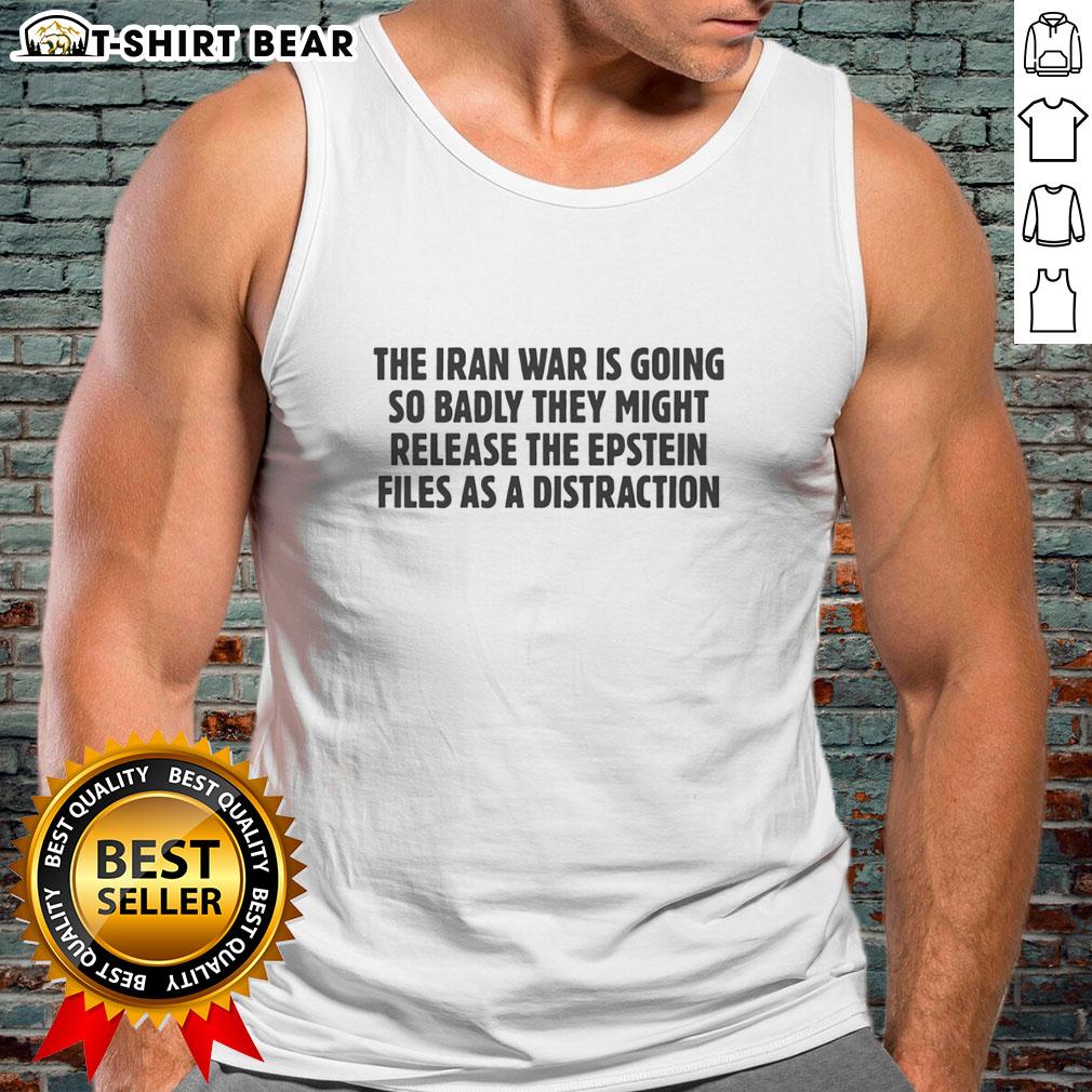 Awesome The Iran War Is Going So Badly They Might Release The Epstein Files As A Distraction Text Tank Top Awesome tank top featuring 'The Iran War Is Going So Badly' text, referencing Epstein files as a distraction.