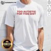 Awesome Too Autistic For This Shit T-Shirt featuring bold text on a stylish graphic tee for autism awareness.