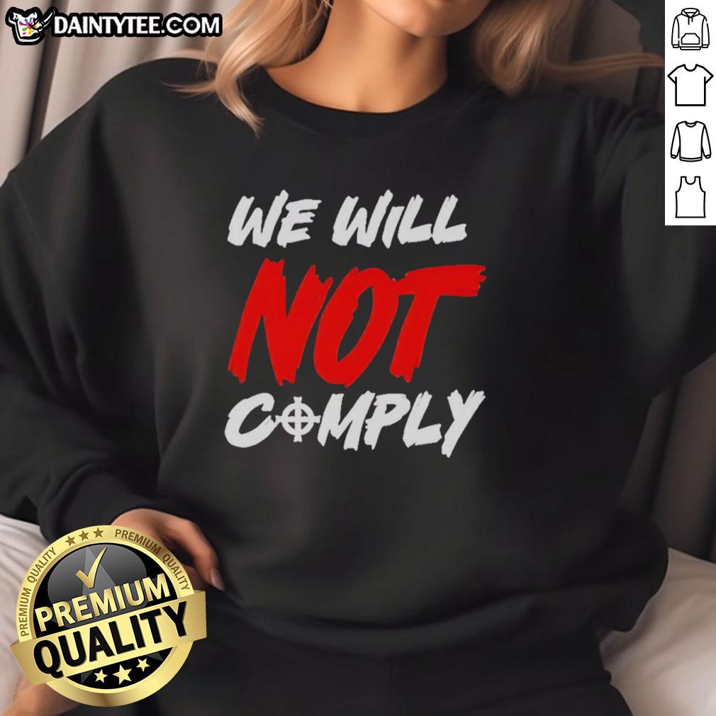 awesome-we-will-not-comply-sweatshirt Awesome We Will Not Comply Sweatshirt in black with bold white lettering, showcasing a strong protest message.