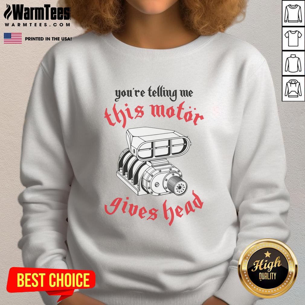 awesome-youre-telling-me-this-motor-gives-head-sweatshirt Awesome You're Telling Me This Motor Gives Head Sweatshirt, featuring a stylish design and comfortable fit for casual wear.