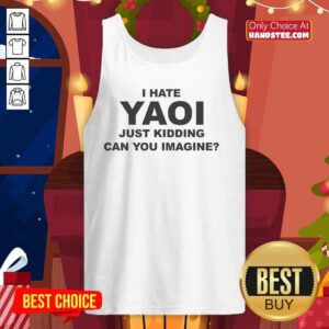 Alt Text: Tank top featuring 'Nice I Hate Yaoi Just Kidding Can You Imagine' graphic, perfect for anime and manga fans.