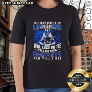 Top I May Live In Louisiana But Win Lose Or Tie Im A Die Hard Dallas Cowboys Fan Till I Die Ladies Tee in vibrant colors.