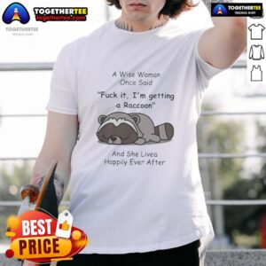 Alt Text: Funny Raccoon T-Shirt featuring the quote A Wise Woman Once Said Fck It I'M Getting A Raccoon for animal lovers.