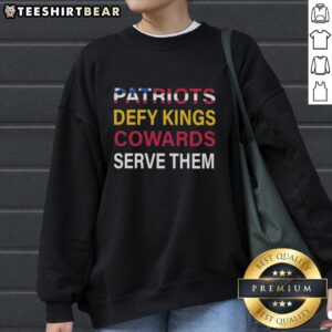 Pretty Patriots Defy Kings Cowards Serve Them sweatshirt featuring bold graphics and a stylish design for patriots.