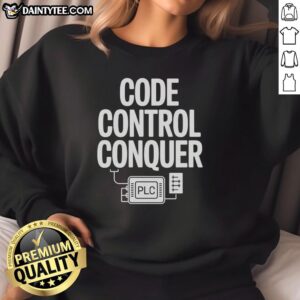 Good Code Control Conquer PLC Programming Engineer Sweatshirt showcasing a stylish design for tech enthusiasts.