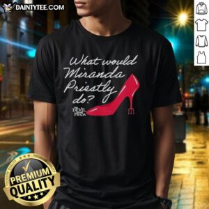 Alt Text: Awesome 'What Would Miranda Priestly Do' The Devil Wears Prada T-Shirt featuring stylish design and bold lettering.