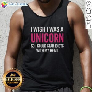 Funny tank top with a unicorn graphic and text 'I Wish I Was A Unicorn So I Could Stab Idiots With My Head.'