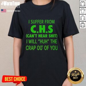 Funny 'I Suffer From CHS' tee depicting humorous text about hearing issues, perfect for ladies who love witty apparel.