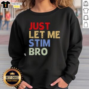 Premium Just Let Me Stim Bro funny sweatshirt featuring a humorous design, perfect for casual wear and gifts.