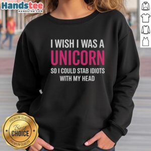 Funny Nice I Wish I Was A Unicorn So I Could Stab Idiots With My Head Sweatshirt design featuring a playful unicorn graphic.