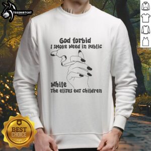 Funny sweatshirt reading 'Nice, God Forbid I Smoke Weed in Public While the Elites Eat Children' for humorous apparel.
