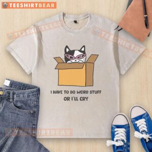 Awesome I've To Do Weird Stuff Or I'll Cry T-Shirt - Image 6