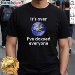 Official It'S Over I'Ve Doxxed Everyone Earth T-Shirt featuring a bold graphic design and vibrant colors for fans.