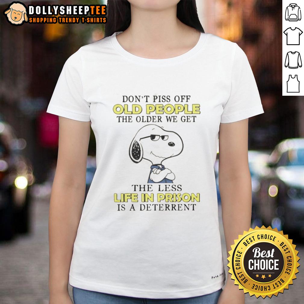 Cute Snoopy Don't Piss Off Old People The Older We Get The Less Life In Prison Is A Deterrent Ladies-Tee