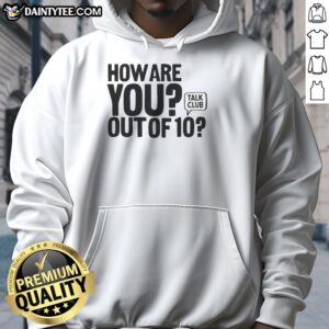Hot How Are You Out of 10 Talk Club Hoodie in vibrant colors, perfect for fans of unique streetwear style.