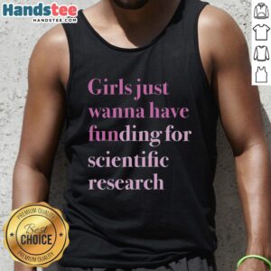 Original Girls Just Wanna Have Funding for Scientific Research Tank Top featuring a fun, vibrant design perfect for science lovers.