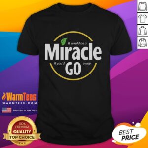 Nice It Would Be A Miracle If You'D Go Away T-Shirt featuring bold text design on a casual tee, perfect for humorous gifts.