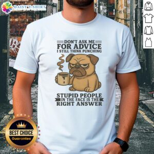 Top Pug t-shirt featuring humorous quote: 'Don't Ask Me For Advice, I Think Punching Stupid People Is Right' design.