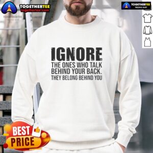 Motivational sweatshirt featuring the quote: 'Ignore those who talk behind your back, they belong behind you.'