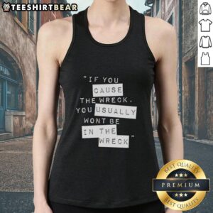 Stylish tank top design featuring 'If You Cause The Wreck You Usually Won't Be In The Wreck' slogan for casual wear.