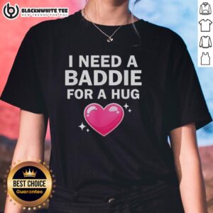 Alt Text: Top I Need A Baddie For A Hug Ladies Tee featuring playful text design on a stylish women's t-shirt.