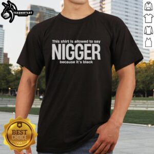 Alt Text: Funny black t-shirt with slogan 'This Shirt Is Allowed To Say Nigger Because It's Black' showcasing humor and bold design.