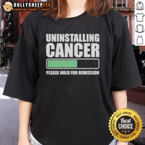 Awesome Uninstalling Cancer Please Hold For Remission Ladies Tee - Stylish cancer awareness shirt for women.